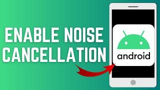 How To Enable Noise Cancellation In Android