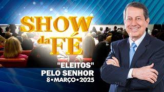 Show da Fé | "Eleitos" pelo Senhor (08/03/2025)