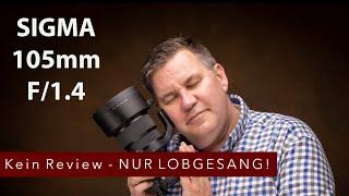 SIGMA 105mm F/1.4 - Kein Review - Nur Lobgesang