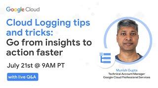 Cloud Logging tips and tricks: Go from insights to action faster