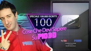 100 COSE CHE DEVI SAPERE SU PIO3D [Speciale 100.000 ISCRITTI]