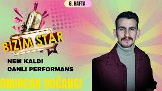 Onurcan Doğancı | Nem Kaldı Canlı Performans (Bizim Star - 6.hafta )