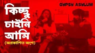 কিচ্ছু চাইনি আমি (অপ্রকাশিত অংশ) | Kichchu Chaini Ami (Unpublished Part) | Gypsy Asylum