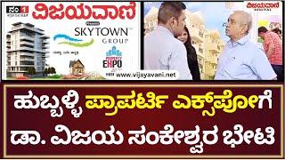 Vijayavani Property Expo | ಹುಬ್ಬಳ್ಳಿ ಪ್ರಾಪರ್ಟಿ ಎಕ್ಸ್​ಪೋಗೆ ಡಾ. ವಿಜಯ ಸಂಕೇಶ್ವರ ಭೇಟಿ