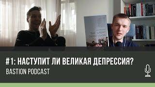 BASTION podcast #1: Наступит ли Великая Депрессия?