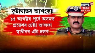 ULFA(I) Latest News | ১৫ আগষ্টৰ পূৰ্বে অসমত সোমোৱাৰ চেষ্টা আলফা স্বাধীনৰ এটা বৃহৎ দলৰ | N18V