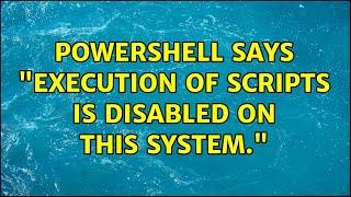 PowerShell says "execution of scripts is disabled on this system." (46 Solutions!!)