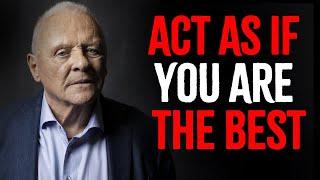 ACT AS IF YOU ARE THE BEST, NO ONE IS BETTER THAN YOU |  Anthony Hopkins motivation