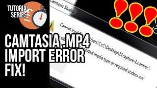 HOW TO FIX CAMTASIA .MP4 IMPORT FILE ERROR [ANY VERSION]