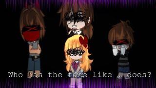 Who has the face like … does? || FNAF ||