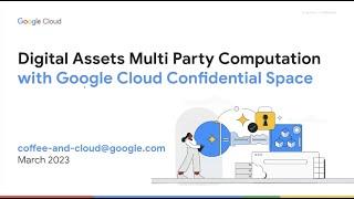 Webinar: Securing digital assets with multi-party computation and Google Cloud Confidential Space