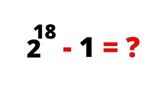 A Beautiful Math Olympiad Problem 2^18-1=? | Fast Method...