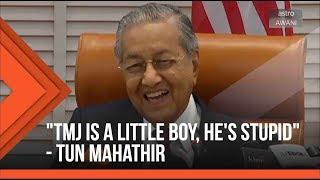 "TMJ is a little boy, he's stupid" - Tun Mahathir