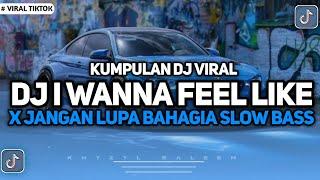 KUMPULAN DJ VIRAL TIKTOK 2024 || DJ I WANNA FEEL LIKE X JANGAN LUPA BAHAGIA FYP TIKTOK TERBARU
