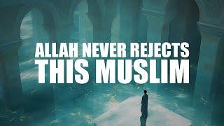 ALLAH NEVER REJECTS THIS MUSLIM