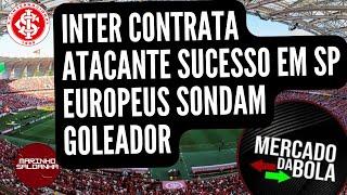 NOTÍCIAS DO INTER | INTER CONTRATA ATACANTE SUCESSO EM SP | EUROPEUS SONDAM GOLEADOR DO INTER