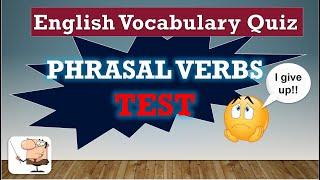 English Vocabulary Test:  PHRASAL VERBS