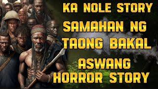 KA NOLE STORY SAMAHAN NG TAONG BAKAL ( kwentong aswang Horror story )
