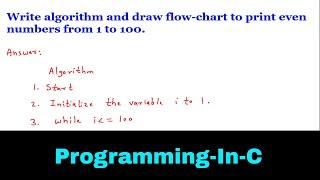 Write algorithm and draw flow-chart to print even numbers from 1 to 100. (Programming-In-C)