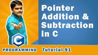 Pointer Addition & Subtraction in C - C Programming Tutorial 91