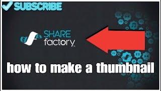 How to make a thumbnail on sharefactory    (easy)