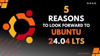 5 Reasons to Look forward to Upcoming Ubuntu 24.04LTS