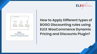 How to Apply Different types of BOGO Discount rules using ELEX WooCommerce Dynamic Pricing Plugin?