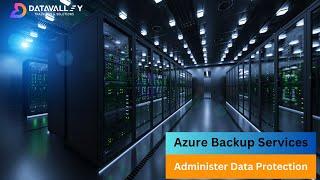 Azure Backup Services | Administer Data Protection | Azure Recovery Service Vaults | Datavalley.ai