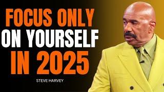 FOCUS ONLY ON YOURSELF IN 2025 - STEVE HARVEY MOTIVATIONAL SPEECH