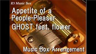 Appetite of a People-Pleaser/GHOST feat. flower [Music Box]