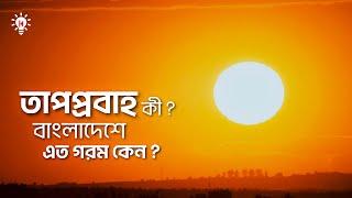 তাপপ্রবাহ কী এবং বাংলাদেশে এত গরম কেন ?