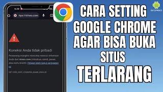 Terbaru 2024! Cara Setting Google Chrome Agar Bisa Membuka Situs Yang Diblokir Tanpa VPN/PROXY