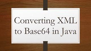 Converting XML to Base64 in Java