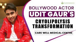 Bollywood Actor Udit Gaur's Cryolipolysis Transformation | Care Well Medical Centre