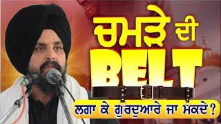 ਕੀ ਚਮੜੇ ਦੀ ਬੈਲਟ ਲਗਾ ਕੇ ਗੁਰਦੁਆਰੇ ਜਾ ਸਕਦੇ? | Bhai Sarbjit Singh Dhunda