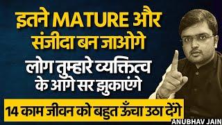 ये 14 काम तुम्हे इतना MATURE और संजीदा बना देंगे  लोग तुम्हारे व्यक्तित्व के आगे सर झुकाएंगे