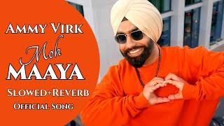 Moh Maaya (Slowed+Reverb) Ammy Virk | Jaymeet | Gill & Rony | Sukh S | New Punjabi Songs 2023