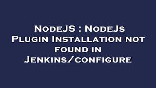 NodeJS : NodeJs Plugin Installation not found in Jenkins/configure