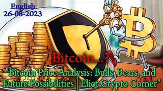 "Bitcoin Price Analysis: Bulls, Bears, and Future Possibilities | Eliot Crypto Corner"