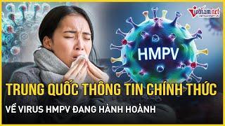 Trung Quốc thông tin chính thức về virus HMPV đang hành hoành đáng sợ | Báo VietNamNet