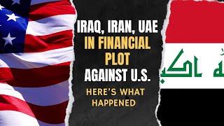 IMPORTANT- Iraq, Iran, UAE in Financial Plot Against the U.S.