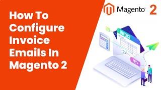 How To Configure Invoice Emails In Magento 2 | Magento Tutorial