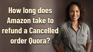 How long does Amazon take to refund a Cancelled order Quora?