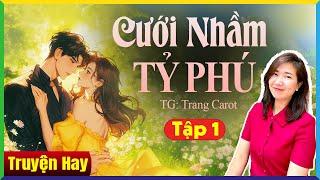 MC Kim Thanh kể: CƯỚI NHẦM TỶ PHÚ Tập 1 - Truyện Ngôn Tình Hay Nhất 2024