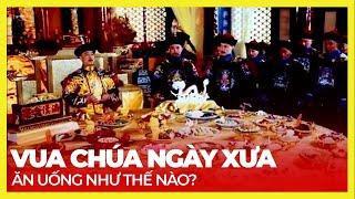 VUA CHÚA ĂN UỐNG XA HOA NHƯ THẾ NÀO?