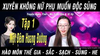 XUYÊN KHÔNG NỮ PHỤ MUỐN ĐỘC SỦNG | Tập 1: Đêm Hoang Đường | Truyện Ngôn Tình MC Trần Vân Vị Hy