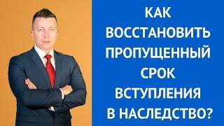 Как восстановить пропущенный срок вступления в наследство