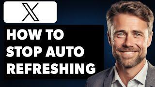 How to Stop Auto Refreshing on X Twitter (Full 2024 Guide)