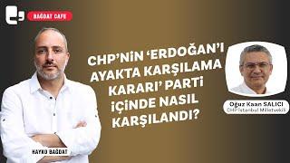 CHP'nin 'Erdoğan’ı ayakta karşılama kararı' parti içinde nasıl karşılandı? | Konuk: Oğuz Kaan Salıcı