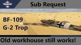 War Thunder: Sub Request by Madcat3.0. BF-109 G-2 Trop. This old workhorse still does work!